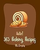 Hello! 365 Baking Recipes: Best Baking Cookbook Ever For Beginners [Baked Chicken Recipes, Microwave Baking Book, Baked Pasta Book, Baked Bean Recipes, ... Salmon Recipe, Baked Fish Recipe] [Book 1]