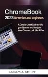Chromebook 2023 for Seniors and Beginners: A Concise User Guide to Help you Operate and Navigate Your Chromebook Like a Pro