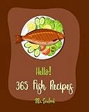 Hello! 365 Fish Recipes: Best Fish Cookbook Ever For Beginners [Cod Recipes, Catfish Recipes, Halibut Recipes, Grilled Fish Cookbook, Sardine Cookbook, ... Recipe, Smoked Salmon Cookbook] [Book 1]