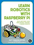 Learn Robotics with Raspberry Pi: Build and Code Your Own Moving, Sensing, Thinking Robots
