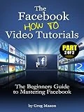 The Facebook How to Video Tutorials (Part 2 of 2) - The Beginners Guide to Mastering Facebook