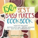 150+ Best Baby Purees Cookbook: Healthy and Easy Recipes with 100+ Tips on Weaning and Solids Introduction