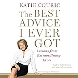 The Best Advice I Ever Got: Lessons from Extraordinary Lives