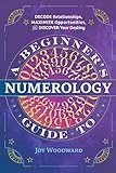 A Beginner's Guide to Numerology: Decode Relationships, Maximize Opportunities, and Discover Your Destiny