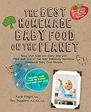 The Best Homemade Baby Food on the Planet: Know What Goes Into Every Bite with More Than 200 of the Most Deliciously Nutritious Homemade Baby Food ... Your Baby Will Love (Best on the Planet)