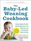 The Baby-Led Weaning Cookbook: Delicious Recipes That Will Help Your Baby Learn to Eat Solid Foods―and That the Whole Family Will Enjoy (The Authoritative Baby-Led Weaning Series)