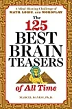 The 125 Best Brain Teasers of All Time: A Mind-Blowing Challenge of Math, Logic, and Wordplay