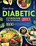 Super Easy Diabetic Cookbook for Beginners: 1800+ Days Delicious, Low-Sugar & Low-Carbs Recipes Book for Pre Diabetic, Type 2 Diabetes | A 30-Day Meal Plan for Better Eating Habits