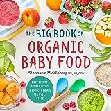The Big Book of Organic Baby Food: Baby Purées, Finger Foods, and Toddler Meals For Every Stage (Organic Foods for Baby and Toddler)